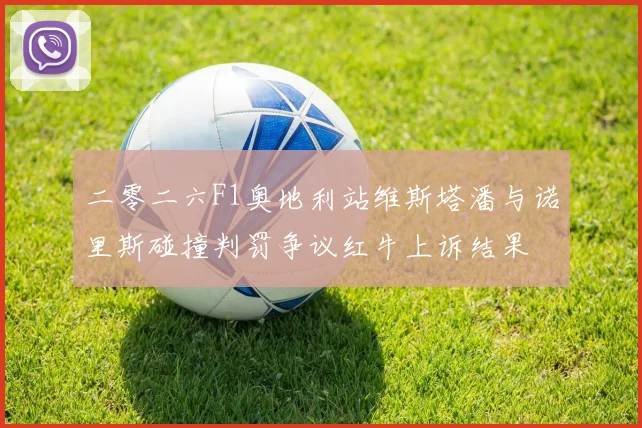 二零二六F1奥地利站维斯塔潘与诺里斯碰撞判罚争议红牛上诉结果